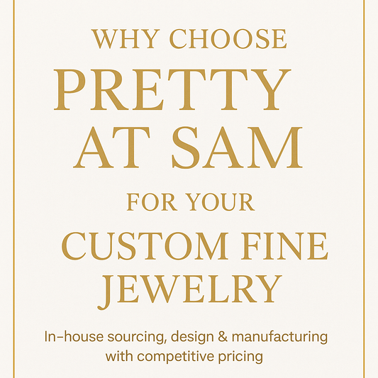 The Custom Fine Jewelry Experience with Pretty at Sam: Why Our Clients Choose Us - Pretty At Sam